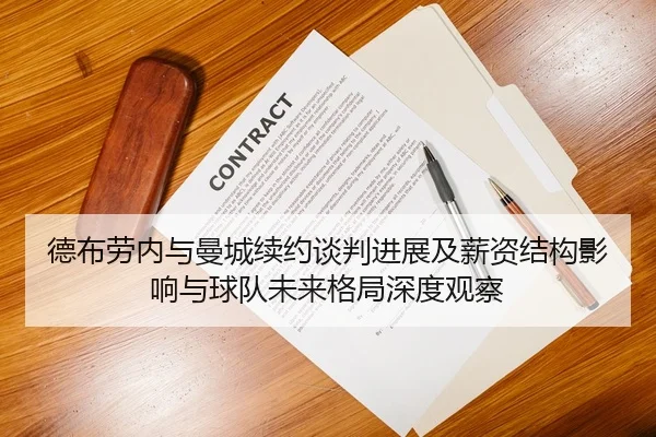 德布劳内与曼城续约谈判进展及薪资结构影响与球队未来格局深度观察